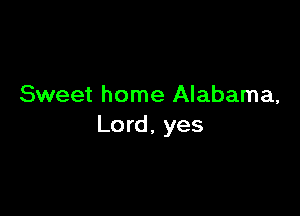 Sweet home Alabama,

Lo rd. yes