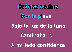..Cuantas noches

Por la playa

..Bajo la luz de la luna

Caminaba..s

..A mi lado confidante