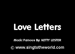 Love LeWeIrs

Made Famous By. KETn' LESTER

(Q www.singtotheworld.com