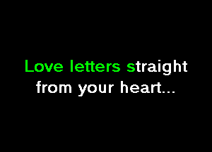 Love letters straight

from your heart...