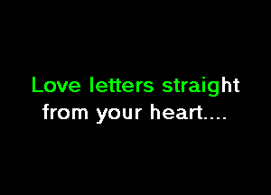 Love letters straight

from your heart...