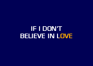 IF I DON'T

BELIEVE IN LOVE