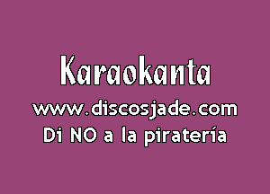 Karaokanta

www.discosjade.com
Di N0 a la pirateria