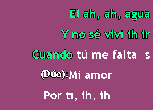 Elah,ah,agua

Y no se' V'iV'i ih ir

Cuandotdrnefauaus
(060)1Mi amor
Porti, 1,ih