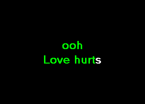 ooh
Love hurts