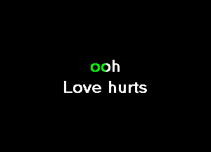 ooh
Love hurts