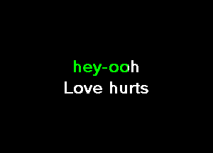 hey-ooh

Love h u rts