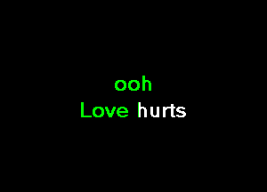 ooh
Love hurts