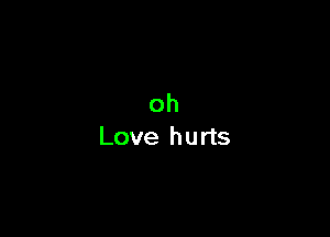 oh
Love hurts