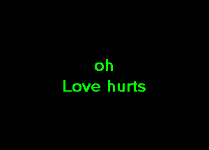 oh
Love hurts