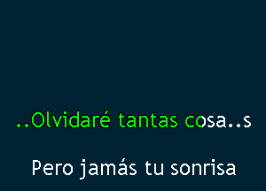 ..OlvidareE tantas cosa..s

Pero jamzi1s tu sonrisa