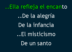 ..Ella refleja el encanto

..De la alegria

De la infancia
..El misticismo
De un santo