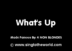 Whmfs Up

Made Famous 871 4 NON BLONDES

(Q www.singtotheworld.com