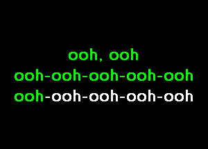 ooh,ooh

ooh-ooh-ooh-ooh-ooh
ooh-ooh-ooh-ooh-ooh