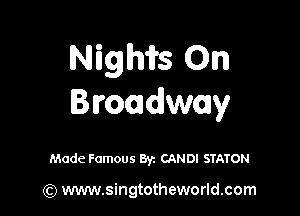 Nigms On
Broadway

Made Famous Byz CANDI STATON

(Q www.singtotheworld.com