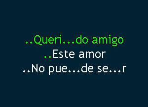 ..Quer1...do amigo

..Este amor
..No pue...de se...r