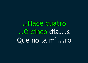 ..Hace cuatro

..O cinco dia...s
Que no la mi...ro