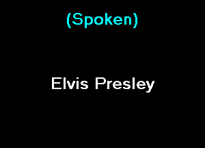 (Spoken)

Elvis Presley