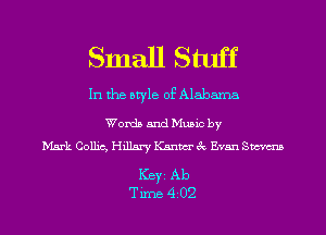 Small Stuff

In the style of Alabama

Words and Music by
Mark Conic, Hillary Kanm 3c Evan Sm

Ker Ab
Time 402