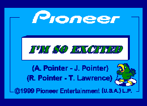 Hmmml

(A Pointer - J. Pointer)
(R. Pointer - T. Lawrence) 3'

-(Q1999 Pioneer Entertainment (U.8.A.) L.P.