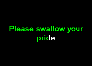 Please swallow your

pride