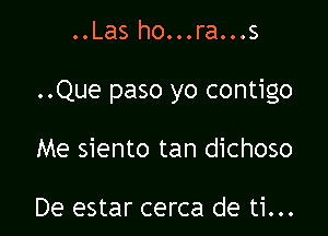 ..Las ho...ra...s

..Que paso yo contigo

Me siento tan dichoso

De estar cerca de ti...