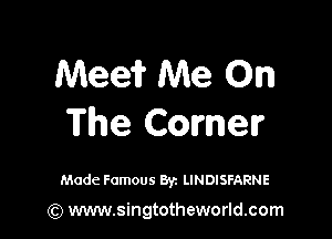 Meei? Me On

The Comer

Made Famous Byz LINDISFARNE

(Q www.singtotheworld.com