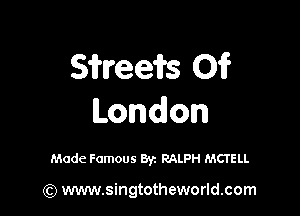 SWeehsoW

London

Made Famous Byz RALPH MCI'ELL

(Q www.singtotheworld.com