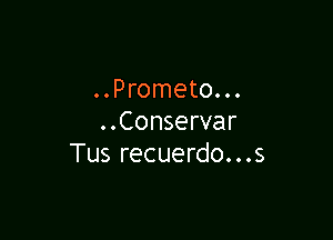 . . Prometo. . .

..Conservar
Tus recuerdo...s