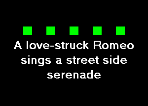 El III E El El
A Iove-struck Romeo

sings a street side
serenade