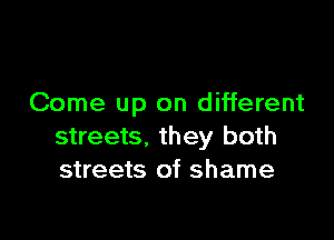 Come up on different

streets. they both
streets of shame