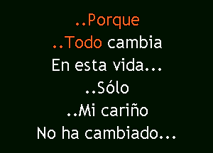 ..Porque
..Todo cambia
En esta Vida...

..Sc'Jlo
..Mi cariflo
No ha cambiado..