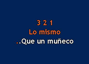 321

L0 mismo
..Que un mufxeco