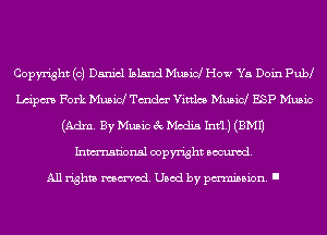 Copyright (0) Daniel Island Musid How Ya Doin PukJ
Lm'pm Fork Musid dem' Vittlcs Musid ESP Music
(Adm. By Music 3c Media Ind) (EMU
Inmn'onsl copyright Banned.

All rights named. Used by pmm'ssion. I