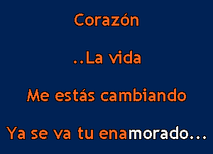 Corazdn
..La Vida

Me estas cambiando

Ya se va tu enamorado...