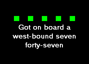 III El El El D
Goton boarda

west-bound seven
forty-seven