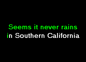 Seems it never rains

in Southern California