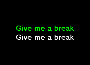 Give me a break

Give me a break