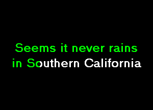 Seems it never rains

in Southern California