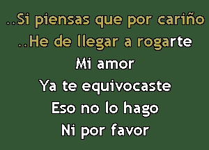 ..Si piensas que por carir'io
..He de llegar a rogarte
Mi amor
Ya te equivocaste
Eso no lo hago
Ni por favor