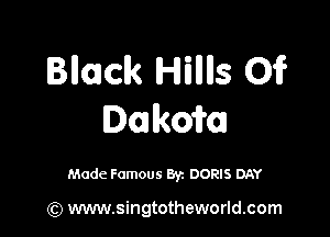 Bilaclk Hilllls 01?

D01 lkoiroa

Made Famous By. DORIS DAY

(Q www.singtotheworld.com