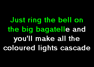 Just ring the bell on
the big bagatelle and
you'll make all the
coloured lights cascade