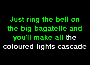 Just ring the bell on
the big bagatelle and
you'll make all the
coloured lights cascade