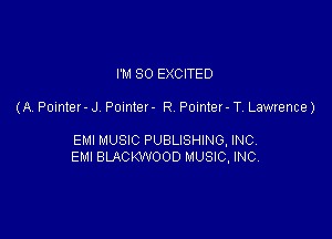 I'M SO EXCITED

(A. Pomiev - J. Pointer - R. Pomiev - T. Lawrence)

EMI MUSIC PUBLISHING, INC
EMI BMCKWOOD MUSIC, INC