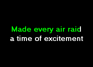 Made every air raid

a time of excitement