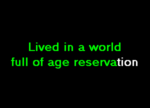 Lived in a world

full of age reservation