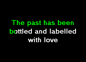The past has been

bottled and labelled
with love