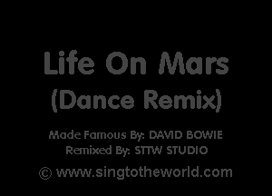 Life On Mars

(Dance Remix)

Made Famous Byz DAVID BOWIE
Remixed Byt 511W STUDIO

(Q www.singtotheworld.com