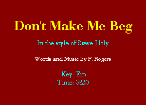 Don't Make Me Beg

In the style of Suave Holy

Words and Music by F Rogm

Ker Em
Time 320