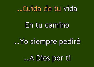 ..Cuida de tu Vida

En tu camino

..Yo siempre pedir

..A Dios por ti